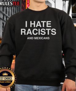 Official I Hate Racists and Mexicans sweatshirt design showcasing a bold statement against racism and discrimination.