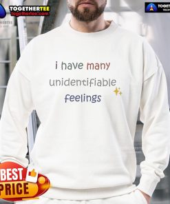 Cozy Official I Have Many Unidentifiable Feelings Sweatshirt featuring unique design and soft fabric for emotional comfort.
