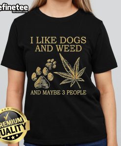 Official I Like Dogs and Weed and Maybe 3 People Ladies Tee featuring a fun graphic design for dog and cannabis lovers.