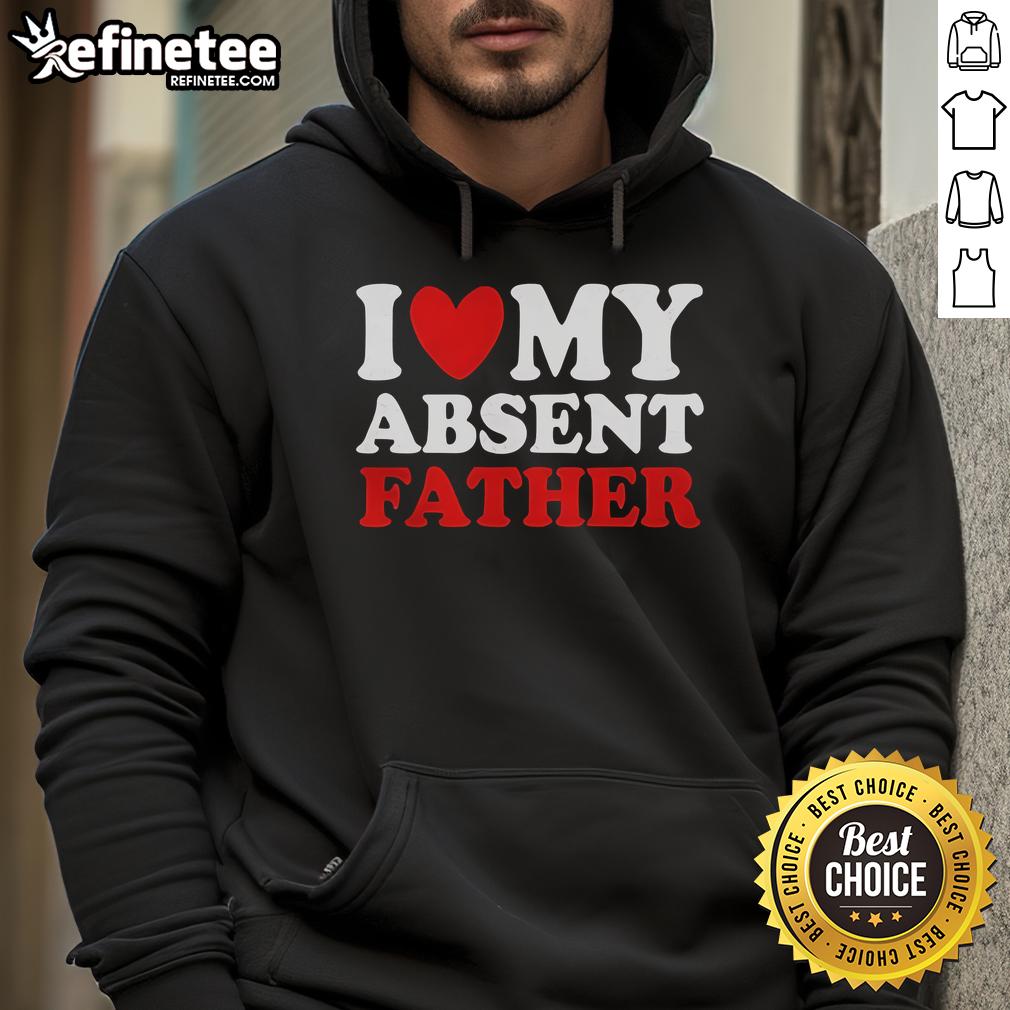 Official I Love My Absent Father Hoodie Alt Text: Official I Love My Absent Father Hoodie featuring a stylish design, perfect for expressing love and support.