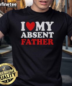 Alt Text: Official I Love My Absent Father T-Shirt featuring a heart design, perfect for expressing love and appreciation.