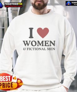 Alt Text: Official I Love Women Fictional Men Sweatshirt featuring a stylish design, perfect for fans of fiction and humor.