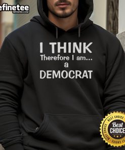 Official I Think Therefore I Am A Democrat Hoodie showcasing a stylish design for proud Democrats.