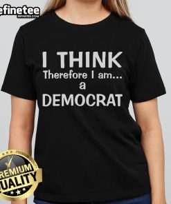 Official I Think Therefore I Am A Democrat Ladies Tee showcasing a stylish design for passionate Democrat supporters.