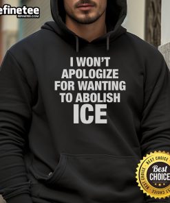 Official 'I Won't Apologize for Wanting to Abolish ICE' hoodie promoting immigration reform and social justice.