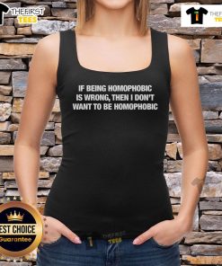 Official 'If Being Homophobic Is Wrong, Then I Don't Want To Be Homophobic' tank top design, promoting LGBTQ+ acceptance.