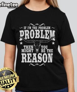 Vintage ladies tee featuring 'If I'm the Problem, Then You Might Be the Reason' slogan in stylish font.