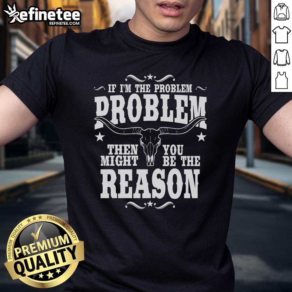 Official If I'M The Problem Problem Then You Might Be Reason Vintage T Shirt Vintage If I'M The Problem T-Shirt featuring bold text design, perfect for expressing a humorous attitude.