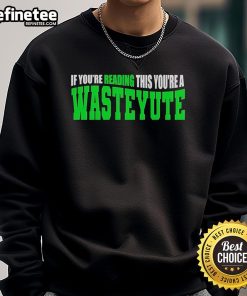 Official 'If You're Reading This You're A Wasteyute' sweatshirt design featuring bold typography on a cozy pullover.