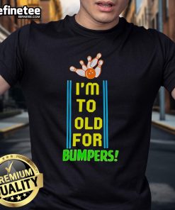 Official I'M Too Old For Bumpers T-Shirt featuring a humorous design in bold letters on a casual tee.