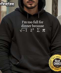 Cozy 'I'm Too Full For Dinner' hoodie displayed on a casual outfit, perfect for food lovers and comfort wear.