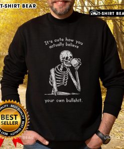 Official 'It's Cute How You Actually Believe Your Own Bullshit' Skeleton Sweatshirt in black with bold graphic design.