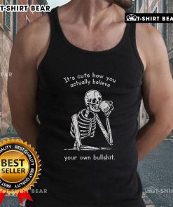 Skeleton tank top with 'It's cute how you actually believe your own bullshit' text, perfect for edgy fashion lovers.
