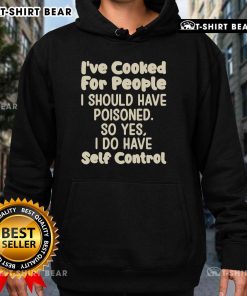 Alt Text: Official I've Cooked For People I Should Have Poisoned hoodie design showcasing self-control theme.