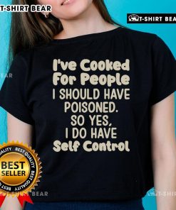 Official I've Cooked For People I Should Have Poisoned Ladies Tee featuring bold text and a stylish design.
