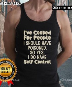 Official 'I've Cooked for People I Should Have Poisoned' tank top, showcasing humor and self-control in a stylish design.