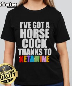 Official I've Got A Horse Cock Thanks To Ketamine Ladies Tee showcasing a humorous graphic design for casual wear.