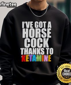 Official 'I've Got A Horse Cock Thanks To Ketamine' sweatshirt featuring bold text design on a stylish dark background.