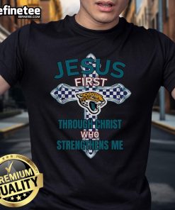 Alt Text: Official Jacksonville Jaguars Jesus First Through Christ Who Strengthens Me T-Shirt featuring team colors and logo.