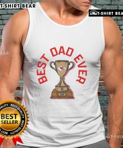 Official Kansas City Chiefs Best Dad Ever trophy tank top featuring team logo and vibrant design for proud fathers.