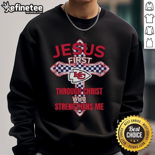 Alt Text: Official Kansas City Chiefs sweatshirt featuring Jesus First and Through Christ Who Strengthens Me design.