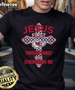Kansas City Chiefs Jesus First T-Shirt featuring 'Through Christ Who Strengthens Me' design for fans.