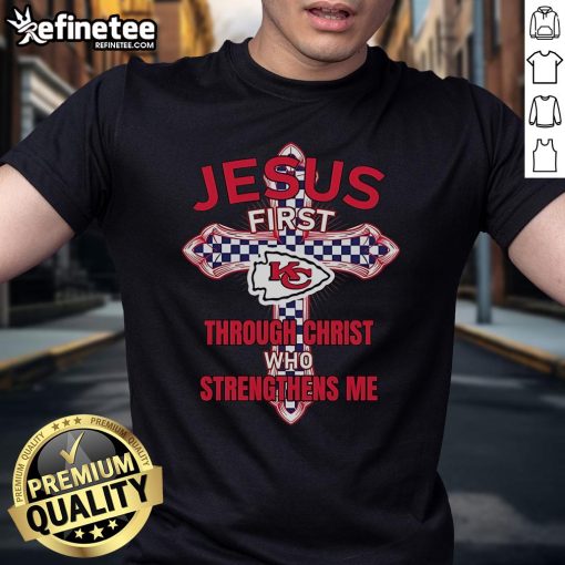 Kansas City Chiefs Jesus First T-Shirt featuring 'Through Christ Who Strengthens Me' design for fans.