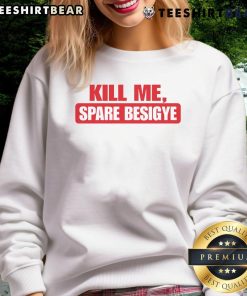 Official Kill Me Spare Besigye sweatshirt featuring bold graphics and a comfortable design for supporters.
