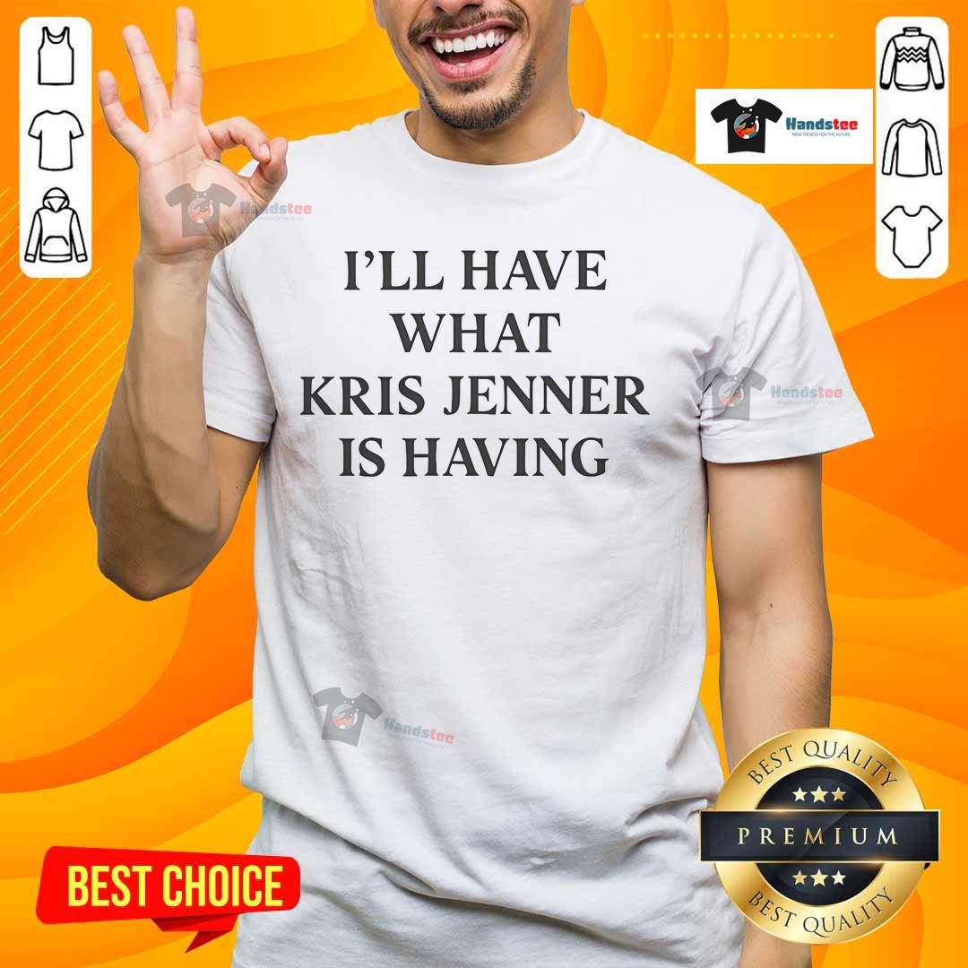 Official Kris Jenner I'Ll Have What Kris Jenner Is Having 2025 T Shirt Alt Text: Official Kris Jenner I'll Have What Kris Jenner Is Having 2025 T-shirt design showcasing a trendy graphic style.