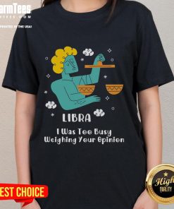 Alt Text: Official Libra 'I Was Too Busy Weighing Your Opinion' Ladies Tee featuring stylish design and zodiac theme.