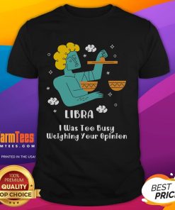 Alt Text: Official Libra I Was Too Busy Weighing Your Opinion T-Shirt featuring a stylish design for astrology fans.