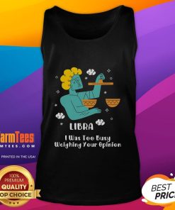 Official Libra 'I Was Too Busy Weighing Your Opinion' tank top featuring a stylish design for zodiac sign enthusiasts.
