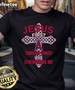 Official Los Angeles Angels Jesus First Through Christ Who Strengthens Me T-Shirt featuring vibrant team colors and logo.