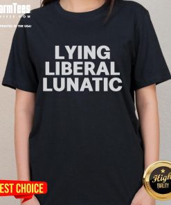 Official Lying Liberal Lunatic Ladies Tee featuring bold graphics and a stylish design, perfect for expressing your views.