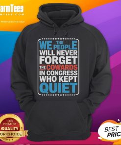 Alt Text: Official Men's We The People Will Never Forget The Cowards In Congress Who Kept Quiet Hoodie in black.
