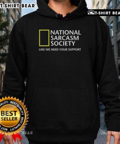 Alt Text: Official National Sarcasm Society hoodie with humorous text 'Like we need your support' in stylish design.