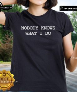 Official Nobody Knows What I Do Ladies Tee featuring a stylish design and comfortable fit for casual wear.