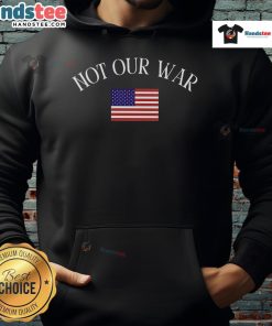 Alt Text: Official Not Our War America Flag Hoodie featuring a bold design of the American flag and a powerful anti-war message.