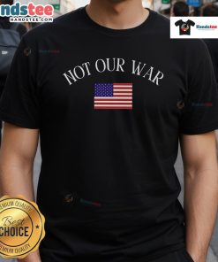 Official Not Our War America Flag T-Shirt featuring a bold patriotic design and vibrant colors for casual wear.