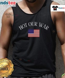 Alt Text: Official Not Our War America Flag Tank Top featuring a patriotic design and bold colors for casual wear.