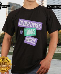Official Older Dykes For Trans Rights T-Shirt featuring bold text promoting trans rights and LGBTQ+ activism.