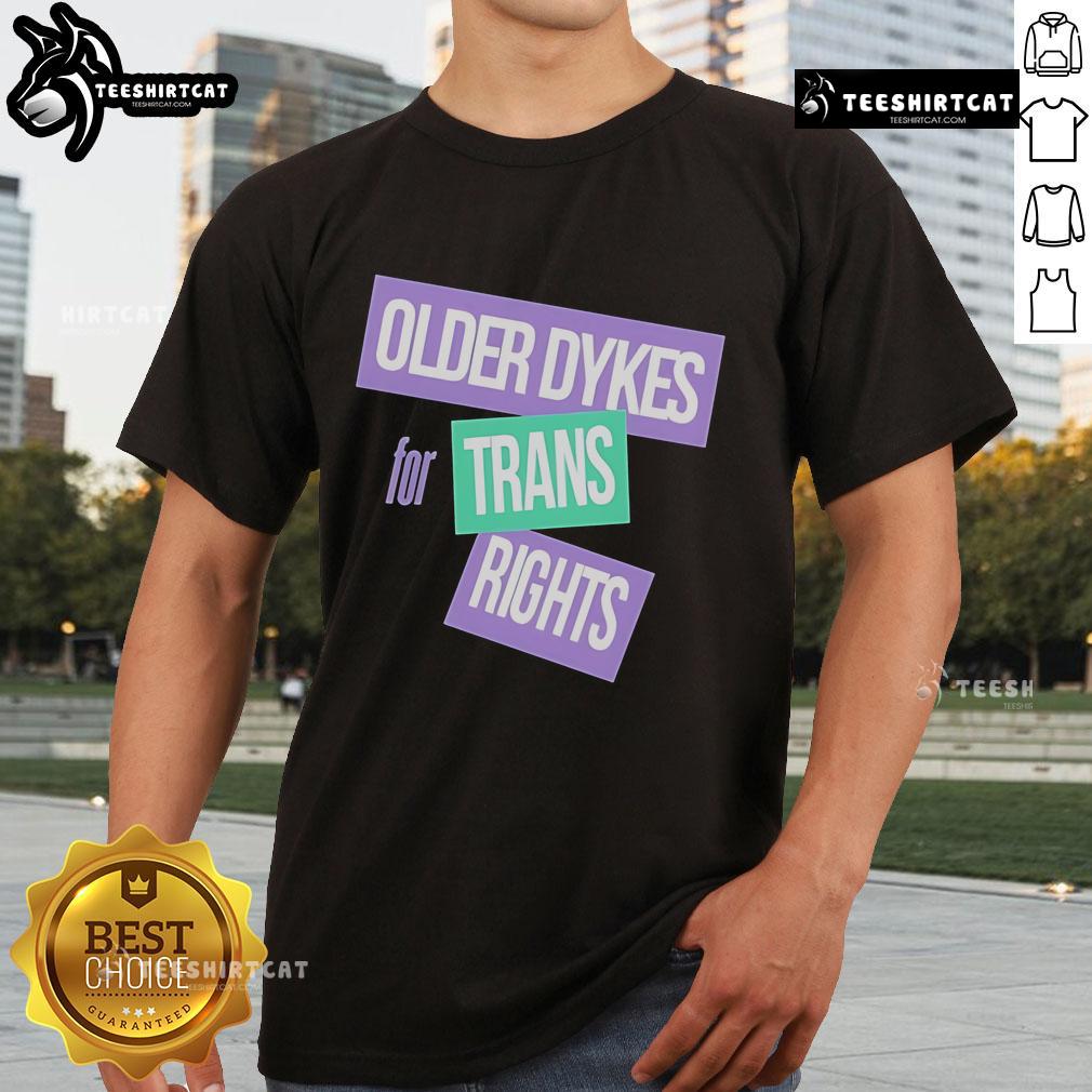 Official Older Dykes For Trans Rights T Shirt Official Older Dykes For Trans Rights T-Shirt featuring bold text promoting trans rights and LGBTQ+ activism.