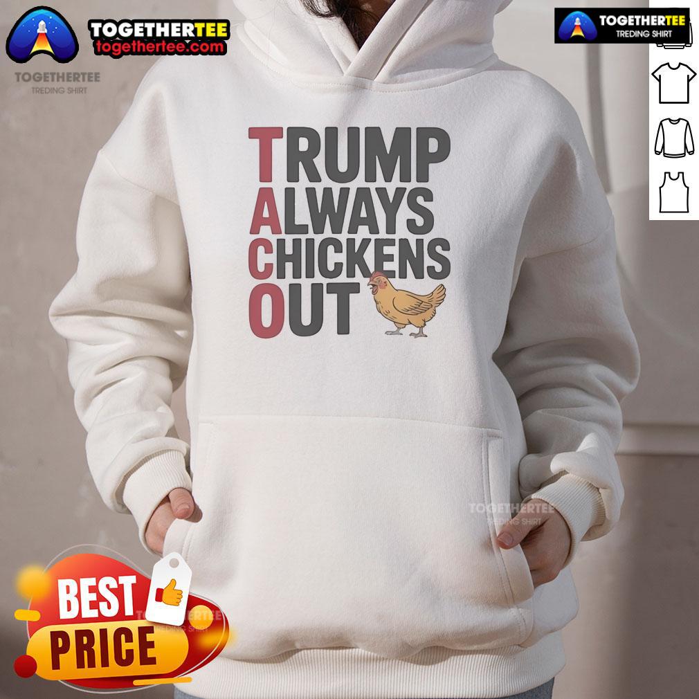 Official Political Trending Taco Trump Always Chickens Out Hoodie Official Political Trending Taco Trump hoodie design featuring a humorous slogan about Trump always backing down.