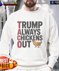 Alt Text: Official Political Trending Taco Trump Always Chickens Out Sweatshirt design featuring bold text and vibrant colors.