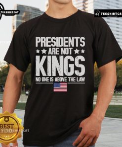 Official Presidents Are Not Kings USA Flag T-Shirt emphasizing 'No One Is Above The Law' with a patriotic design.