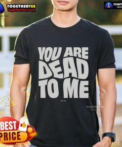 Alt Text: Official Shark Tank You Are Dead To Me T-Shirt in black with bold white text, perfect for fans of the show.
