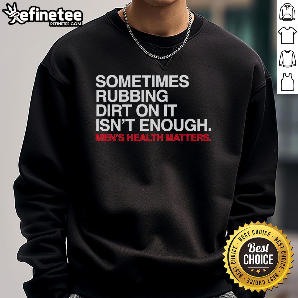Official Sometimes Rubbing Dirt On It Isn'T Enough Sweatshirt Official Sometimes Rubbing Dirt On It Isn't Enough Sweatshirt featuring a unique design for casual wear and outdoor activities.