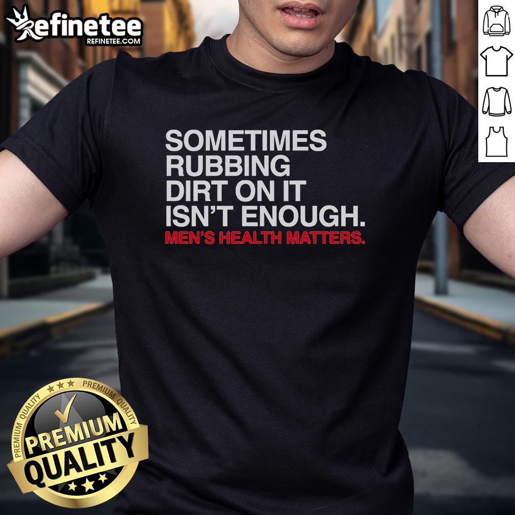 Official Sometimes Rubbing Dirt On It Isn'T Enough T Shirt Official Sometimes Rubbing Dirt On It Isn't Enough T-Shirt featuring a humorous graphic for outdoor enthusiasts.