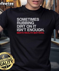 Official Sometimes Rubbing Dirt On It Isn't Enough T-Shirt featuring a humorous graphic for outdoor enthusiasts.