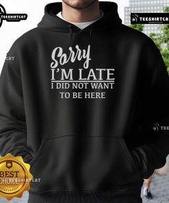 Official Sorry I'm Late I Did Not Want To Be Here Hoodie in black, featuring bold white lettering on the front.